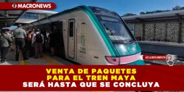 VENTA DE PAQUETES PARA EL TREN MAYA SERÁ HASTA QUE SE CONCLUYA