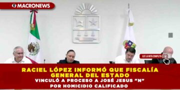 RACIEL LÓPEZ INFORMÓ QUE FISCALÍA GENERAL DEL ESTADO VINCULÓ A PROCESO A JOSÉ JESUS «N» POR HOMICIDIO CALIFICADO