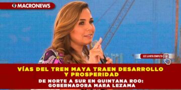 VÍAS DEL TREN MAYA TRAEN DESARROLLO Y PROSPERIDAD DE NORTE A SUR EN QUINTANA ROO: GOBERNADORA MARA LEZAMA
