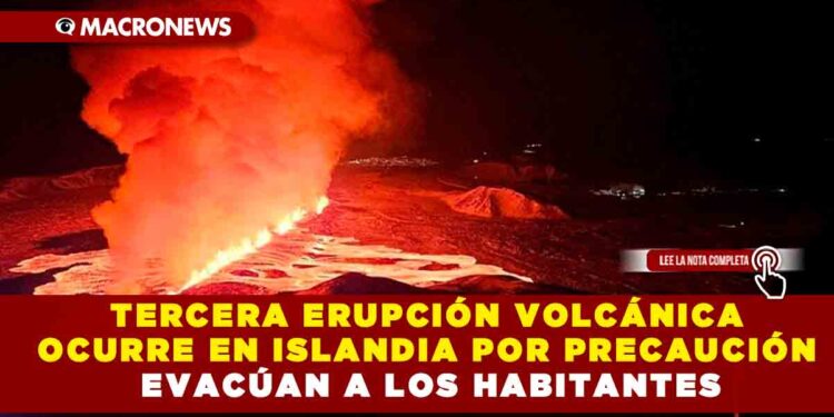 TERCERA ERUPCIÓN VOLCÁNICA OCURRE EN ISLANDIA POR PRECAUCIÓN EVACÚAN A LOS HABITANTES