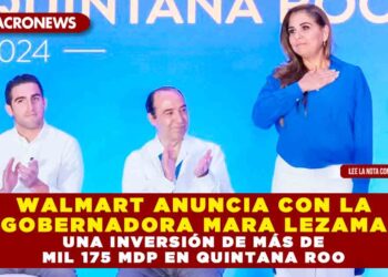 WALMART ANUNCIA CON LA GOBERNADORA MARA LEZAMA UNA INVERSIÓN DE MÁS DE MIL 175 MDP EN QUINTANA ROO