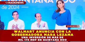 WALMART ANUNCIA CON LA GOBERNADORA MARA LEZAMA UNA INVERSIÓN DE MÁS DE MIL 175 MDP EN QUINTANA ROO