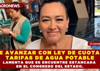 PIDE AVANZAR CON LEY DE CUOTAS Y TARIFAS DE AGUA POTABLE LAMENTA QUE SE ENCUENTRE ESTANCADA EN EL CONGRESO DEL ESTADO.