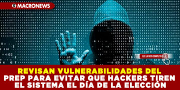 REVISAN VULNERABILIDADES DEL PREP PARA EVITAR QUE HACKERS TIREN EL SISTEMA EL DÍA DE LA ELECCIÓN