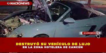 DESTRUYÓ SU VEHÍCULO DE LUJO EN LA ZONA HOTELERA DE CANCÚN