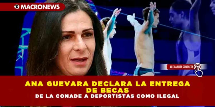 ANA GUEVARA DECLARA LA ENTREGA DE BECAS DE LA CONADE A DEPORTISTAS COMO ILEGAL
