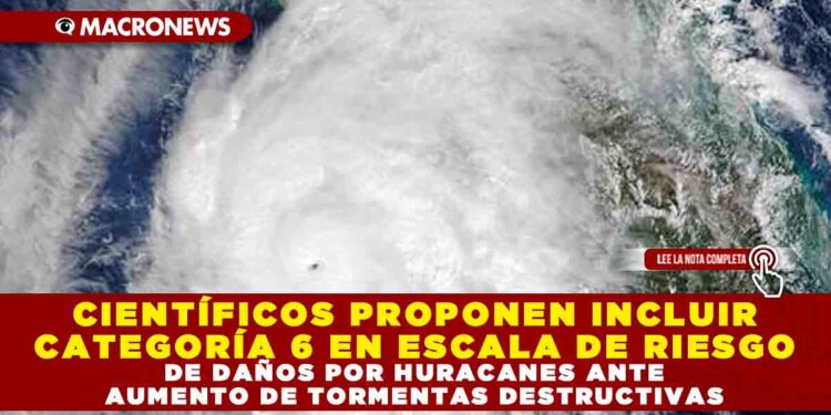 CIENTÍFICOS PROPONEN INCLUIR CATEGORÍA 6 EN ESCALA DE RIESGO DE DAÑOS POR HURACANES ANTE AUMENTO DE TORMENTAS DESTRUCTIVAS