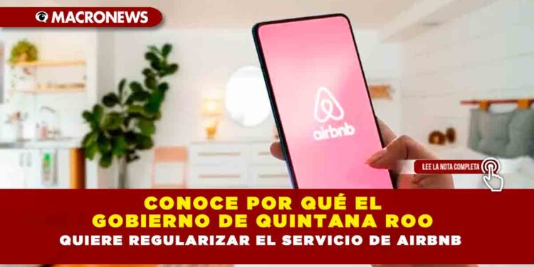CONOCE POR QUÉ EL GOBIERNO DE QUINTANA ROO QUIERE REGULARIZAR EL SERVICIO DE AIRBNB
