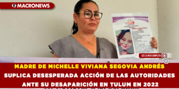 MADRE DE MICHELLE VIVIANA SEGOVIA ANDRÉS SUPLICA DESESPERADA ACCIÓN DE LAS AUTORIDADES ANTE SU DESAPARICIÓN EN TULUM EN 2022