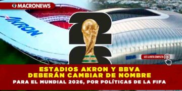 ESTADIOS AKRON Y BBVA DEBERÁN CAMBIAR DE NOMBRE PARA EL MUNDIAL 2026, POR POLÍTICAS DE LA FIFA
