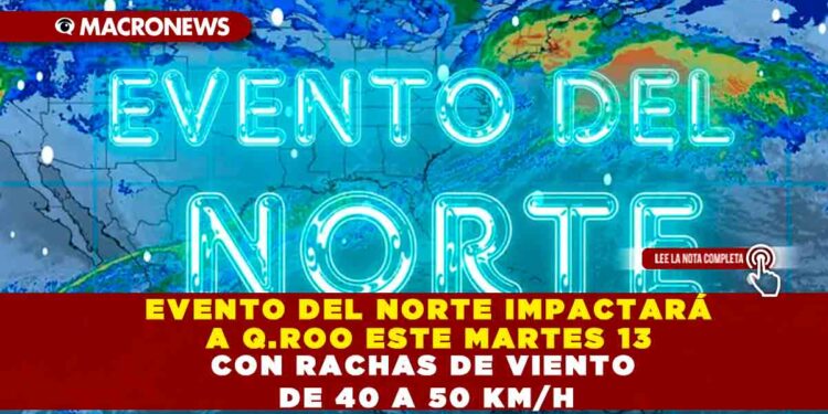 EVENTO DEL NORTE IMPACTARÁ A QUINTANA ROO ESTE MARTES 13 CON RACHAS DE VIENTO DE 40 A 50 KM/H