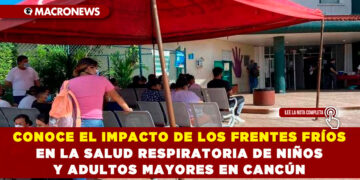 CONOCE EL IMPACTO DE LOS FRENTES FRÍOS EN LA SALUD RESPIRATORIA DE NIÑOS Y ADULTOS MAYORES EN CANCÚN 