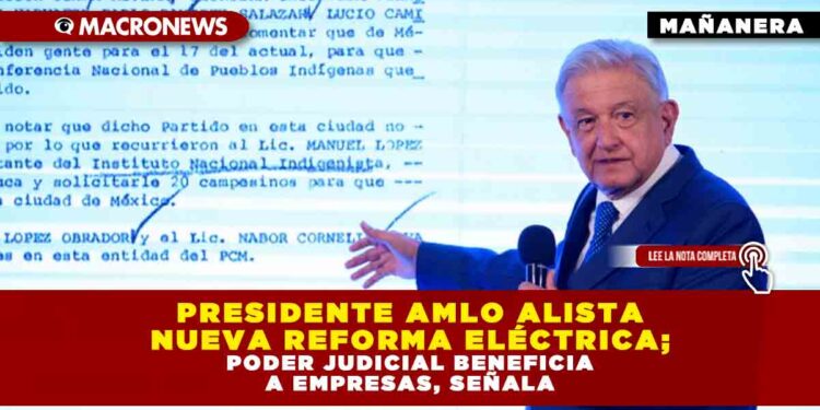 PRESIDENTE AMLO ALISTA NUEVA REFORMA ELÉCTRICA; PODER JUDICIAL BENEFICIA A EMPRESAS, SEÑALA