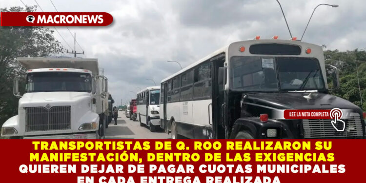TRANSPORTISTAS DE Q. ROO REALIZARON SU MANIFESTACIÓN, DENTRO DE LAS EXIGENCIAS QUIEREN DEJAR DE PAGAR CUOTAS MUNICIPALES EN CADA ENTREGA REALIZADA