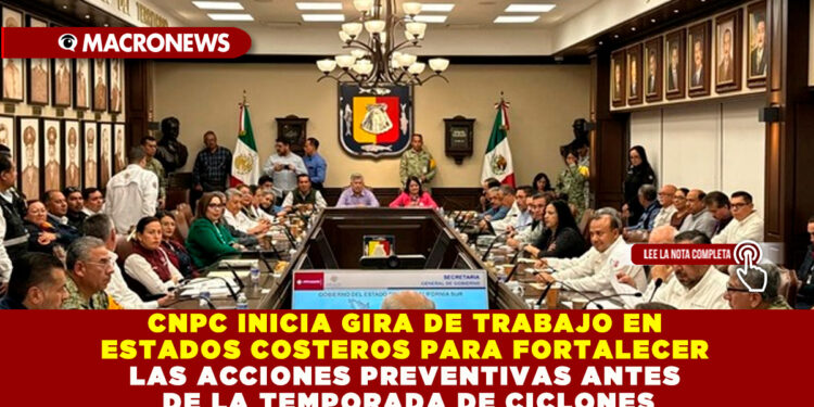 CNPC INICIA GIRA DE TRABAJO EN ESTADOS COSTEROS PARA FORTALECER LAS ACCIONES PREVENTIVAS ANTES DE LA TEMPORADA DE CICLONES