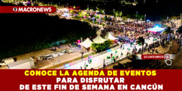 CONOCE LA AGENDA DE EVENTOS PARA DISFRUTAR DE ESTE FIN DE SEMANA EN CANCÚN