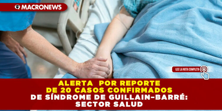ALERTA POR REPORTE DE 20 CASOS CONFIRMADOS DE SÍNDROME DE GUILLAIN–BARRÉ: SECTOR SALUD 
