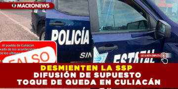 DESMIENTEN LA SSP DIFUSIÓN DE SUPUESTO TOQUE DE QUEDA EN CULIACÁN