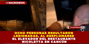 OCHO PERSONAS RESULTARON LESIONADAS, AL DESPLOMARSE EL ELEVADOR DEL RESTAURANTE NICOLETTA EN CANCÚN