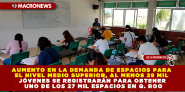 AUMENTO EN LA DEMANDA DE ESPACIOS PARA EL NIVEL MEDIO SUPERIOR, AL MENOS 29 MIL JÓVENES SE REGISTRARÁN PARA OBTENER UNO DE LOS 27 MIL ESPACIOS EN Q. ROO
