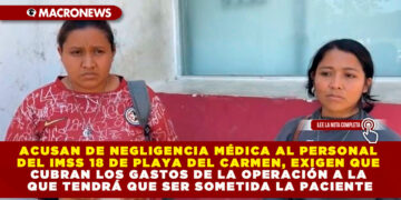 ACUSAN DE NEGLIGENCIA MÉDICA AL PERSONAL DEL IMSS 18 DE PLAYA DEL CARMEN, EXIGEN QUE CUBRAN LOS GASTOS DE LA OPERACIÓN A LA QUE TENDRÁ QUE SER SOMETIDA LA PACIENTE
