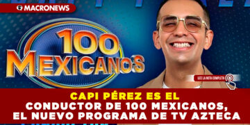 CAPI PÉREZ ES EL CONDUCTOR DE 100 MEXICANOS, EL NUEVO PROGRAMA DE TV AZTECA