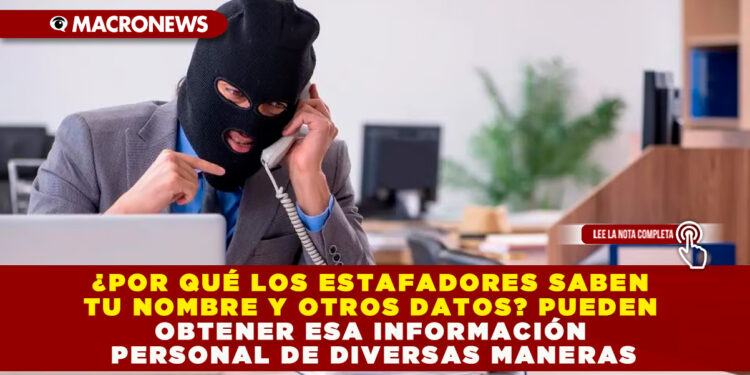 ¿POR QUÉ LOS ESTAFADORES SABEN TU NOMBRE Y OTROS DATOS? PUEDEN OBTENER ESA INFORMACIÓN PERSONAL DE DIVERSAS MANERAS
