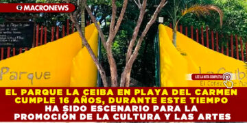 EL PARQUE LA CEIBA EN PLAYA DEL CARMEN CUMPLE 16 AÑOS, DURANTE ESTE TIEMPO HA SIDO ESCENARIO PARA LA PROMOCIÓN DE LA CULTURA Y LAS ARTES