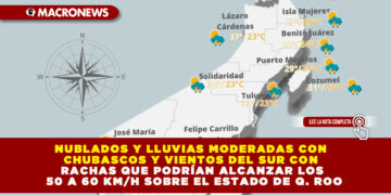 NUBLADOS Y LLUVIAS MODERADAS CON CHUBASCOS Y VIENTOS DEL SUR CON RACHAS QUE PODRÍAN ALCANZAR LOS 50 A 60 KM/H SOBRE EL ESTADO DE Q. ROO