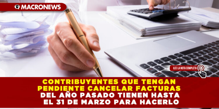 CONTRIBUYENTES QUE TENGAN PENDIENTE CANCELAR FACTURAS DEL AÑO PASADO TIENEN HASTA EL 31 DE MARZO PARA HACERLO