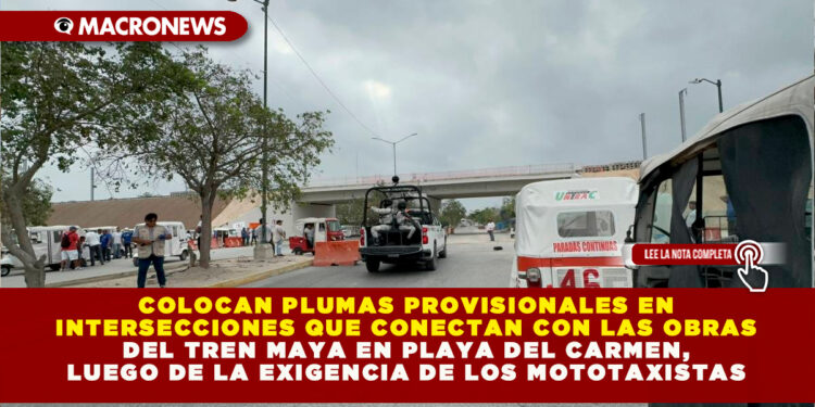 COLOCAN PLUMAS PROVISIONALES EN INTERSECCIONES QUE CONECTAN CON LAS OBRAS DEL TREN MAYA EN PLAYA DEL CARMEN, LUEGO DE LA EXIGENCIA DE LOS MOTOTAXISTAS