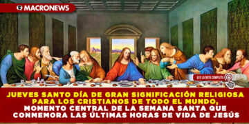 JUEVES SANTO DÍA DE GRAN SIGNIFICACIÓN RELIGIOSA PARA LOS CRISTIANOS DE TODO EL MUNDO, MOMENTO CENTRAL DE LA SEMANA SANTA QUE CONMEMORA LAS ÚLTIMAS HORAS DE VIDA DE JESÚS