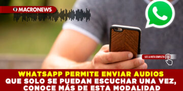 WHATSAPP PERMITE ENVIAR AUDIOS QUE SOLO SE PUEDAN ESCUCHAR UNA VEZ, CONOCE MÁS DE ESTA MODALIDAD