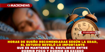 HORAS DE SUEÑO RECOMENDADAS SEGÚN LA EDAD, EL ESTUDIO REVELÓ LO IMPORTANTE QUE ES MANTENER EL EQUILIBRIO ENTRE DORMIR POCO Y DORMIR EN EXCESO