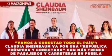 ‘’VAMOS A CONECTAR TODO EL PAÍS’’: CLAUDIA SHEINBAUM VA POR UNA ‘’REPÚBLICA PRÓSPERA Y CONECTADA’’ CON MÁS TRENES DE PASAJEROS Y CARRETERAS EN PUEBLA