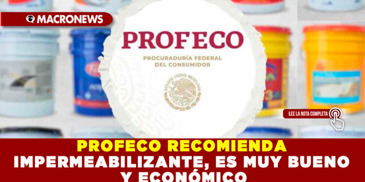 PROFECO RECOMIENDA IMPERMEABILIZANTE, ES MUY BUENO Y ECONÓMICO