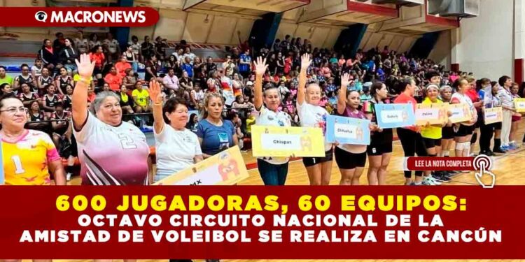 600 JUGADORAS, 60 EQUIPOS: OCTAVO CIRCUITO NACIONAL DE LA AMISTAD DE VOLEIBOL SE REALIZA EN CANCÚN