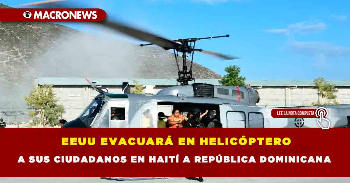 EEUU EVACUARÁ EN HELICÓPTERO A SUS CIUDADANOS EN HAITÍ A REPÚBLICA  DOMINICANA — Macronews