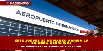 ESTE JUEVES 28 DE MARZO ARRIBA LA PRIMERA AEROLÍNEA INTERNACIONAL AL AEROPUERTO DE TULUM