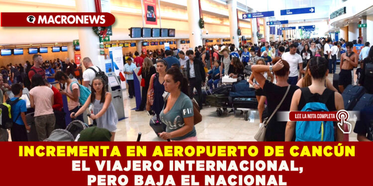 INCREMENTA EN AEROPUERTO DE CANCÚN EL VIAJERO INTERNACIONAL, PERO BAJA EL NACIONAL