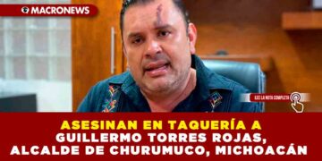 ASESINAN EN TAQUERÍA A GUILLERMO TORRES ROJAS, ALCALDE DE CHURUMUCO, MICHOACÁN