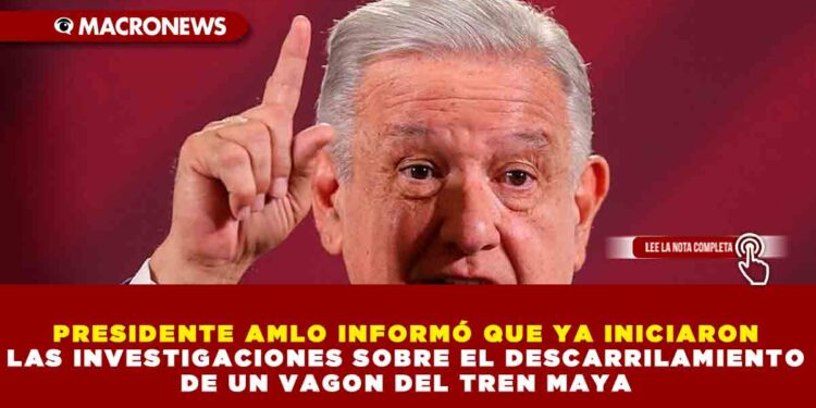 PRESIDENTE AMLO INFORMÓ QUE SE INICIARON LAS INVESTIGACIONES SOBRE EL DESCARRILAMIENTO DE UN VAGON DEL TREN MAYA,  ASEGURÓ QUE SE INTENTA INVESTIGAR SI FUE ALGO «INTENCIONAL»