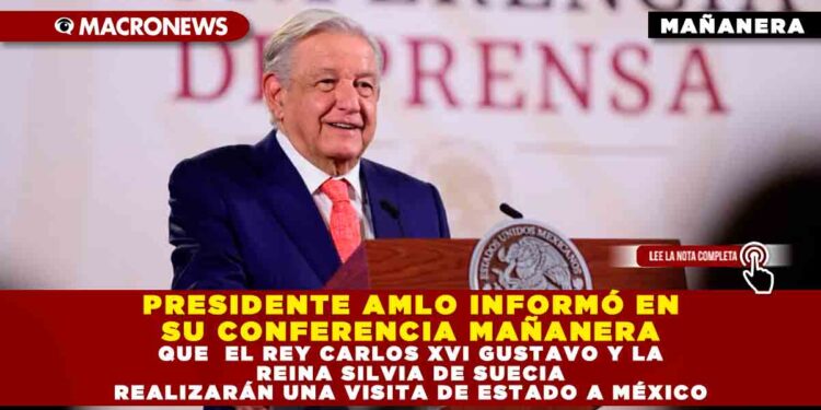 PRESIDENTE AMLO INFORMÓ EN SU CONFERENCIA MAÑANERA QUE EL REY CARLOS XVI GUSTAVO Y LA REINA SILVIA DE SUECIA REALIZARÁN UNA VISITA DE ESTADO A MÉXICO