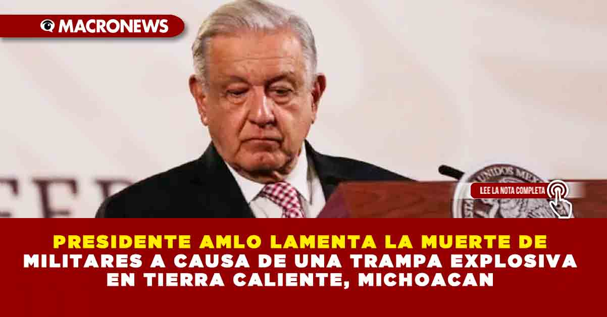 Presidente Amlo Lamenta La Muerte De Militares A Causa De Una Trampa