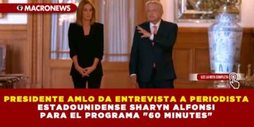 PRESIDENTE AMLO DA ENTREVISTA A PERIODISTA ESTADOUNIDENSE SHARYN ALFONSI PARA EL PROGRAMA «60 MINUTES»