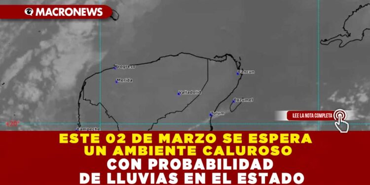 ESTE 02 DE MARZO SE ESPERA UN AMBIENTE CALUROSO CON PROBABILIDAD DE LLUVIAS EN EL ESTADO