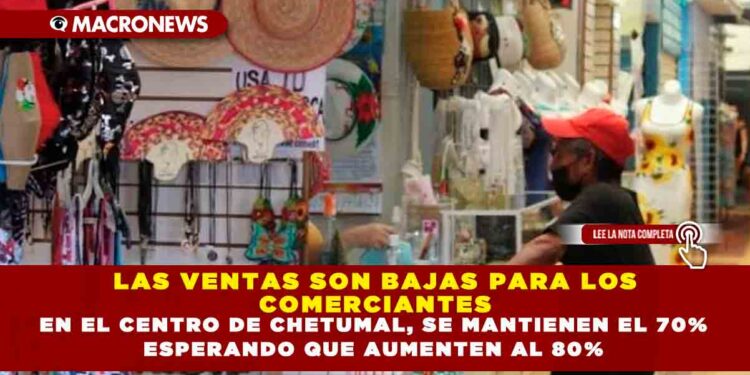 LAS VENTAS SON BAJAS PARA LOS COMERCIANTES EN EL CENTRO DE CHETUMAL, SE MANTIENEN EL 70% ESPERANDO QUE AUMENTEN AL 80%