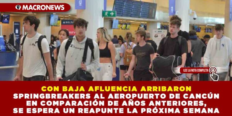 CON BAJA AFLUENCIA ARRIBARON SPRINGBREAKERS AL AEROPUERTO DE CANCÚN EN COMPARACIÓN DE AÑOS ANTERIORES, SE ESPERA UN REAPUNTE LA PRÓXIMA SEMANA