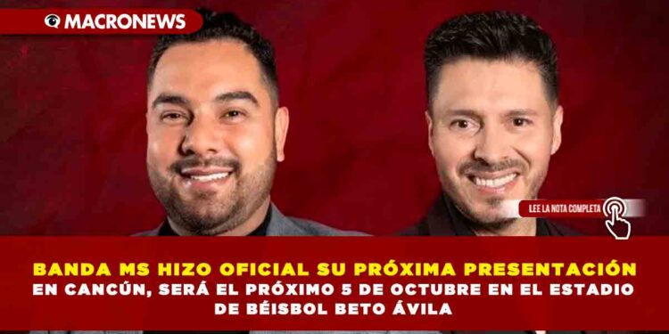 BANDA MS HIZO OFICIAL SU PRÓXIMA PRESENTACIÓN EN CANCÚN, SERÁ EL PRÓXIMO 5 DE OCTUBRE EN EL ESTADIO DE BÉISBOL BETO ÁVILA