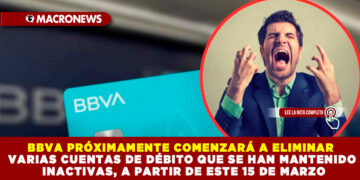 BBVA PRÓXIMAMENTE COMENZARÁ A ELIMINAR VARIAS CUENTAS DE DÉBITO QUE SE HAN MANTENIDO INACTIVAS, A PARTIR DE ESTE 15 DE MARZO